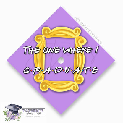 The One Where I Graduate Printed Graduation Cap Topper